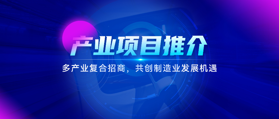 产业项目推介 | 多产业复合招商，共创制造业发展机遇