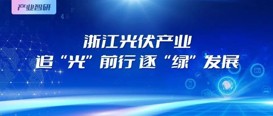 产业智研｜做优做强浙江光伏产业 引领绿色低碳发展